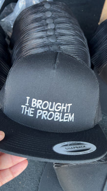 I Brought The Problem- Trucker hat
