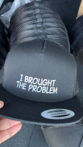 I Brought The Problem- Trucker hat
