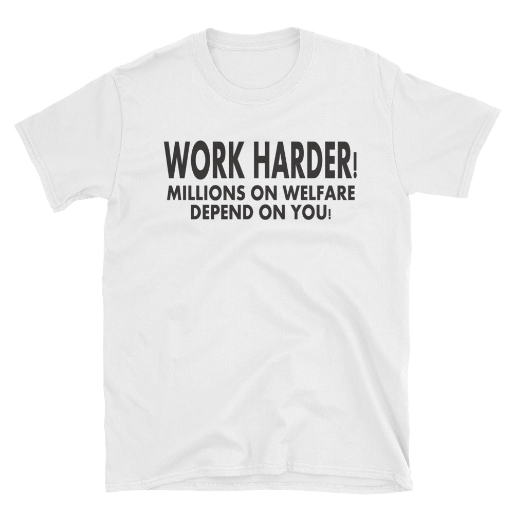 Work Harder! Millions on Welfare Depend on you!  Short-Sleeve Unisex T-Shirt - WHITE