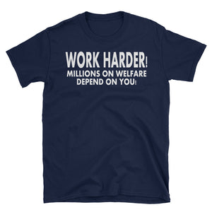 Work Harder! Millions on Welfare Depend on you!  Short-Sleeve Unisex T-Shirt