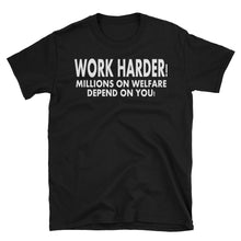 Work Harder! Millions on Welfare Depend on you!  Short-Sleeve Unisex T-Shirt